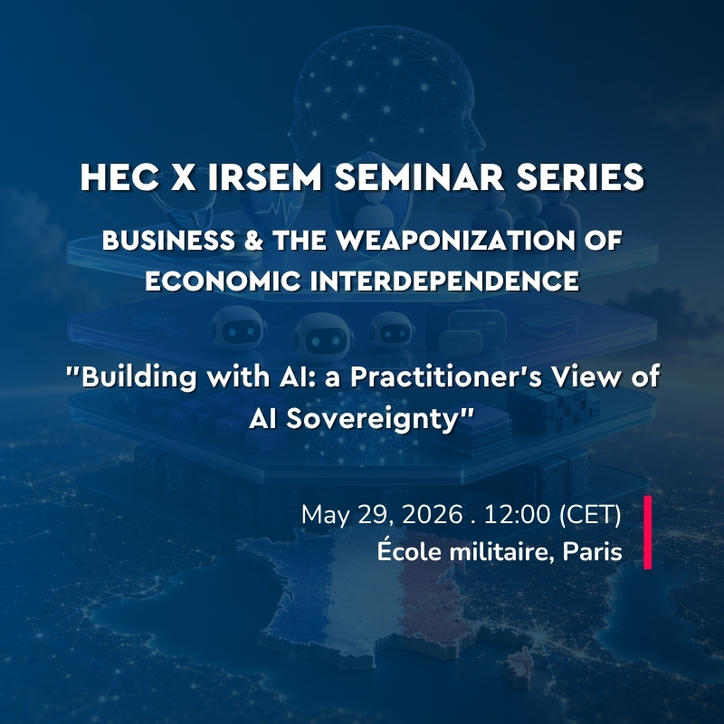 HEC x IRSEM Seminar Series on Business and the Weaponization of Economic Interdependence